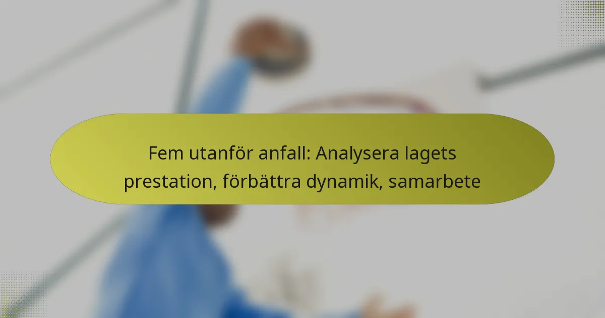 Fem utanför anfall: Analysera lagets prestation, förbättra dynamik, samarbete