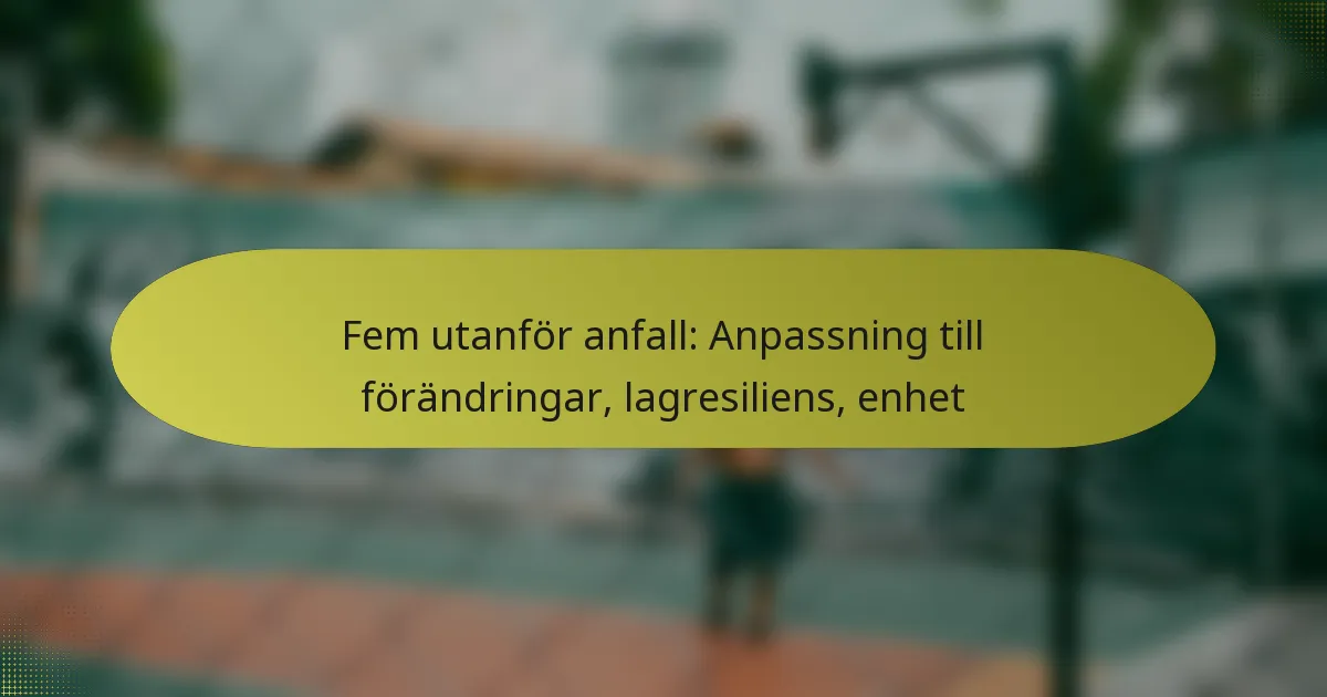 Fem utanför anfall: Anpassning till förändringar, lagresiliens, enhet