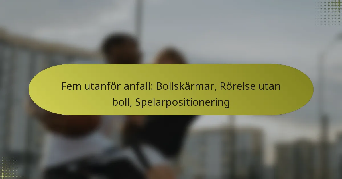 Fem utanför anfall: Bollskärmar, Rörelse utan boll, Spelarpositionering