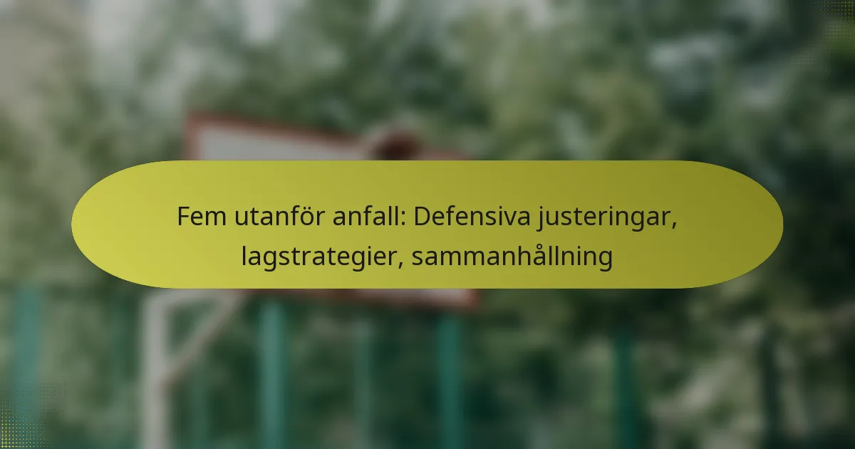 Fem utanför anfall: Defensiva justeringar, lagstrategier, sammanhållning