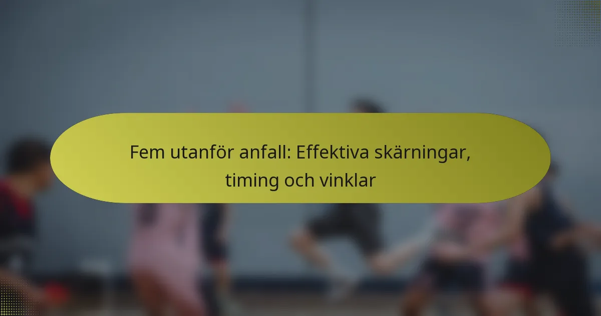 Fem utanför anfall: Effektiva skärningar, timing och vinklar