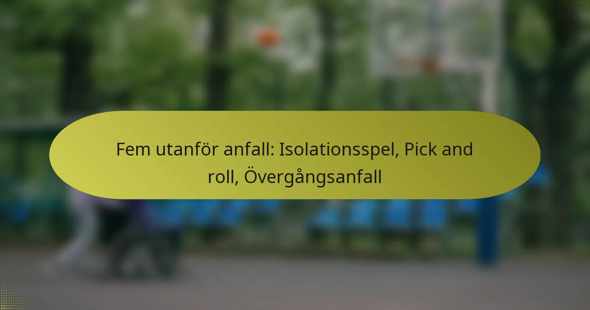 Fem utanför anfall: Isolationsspel, Pick and roll, Övergångsanfall