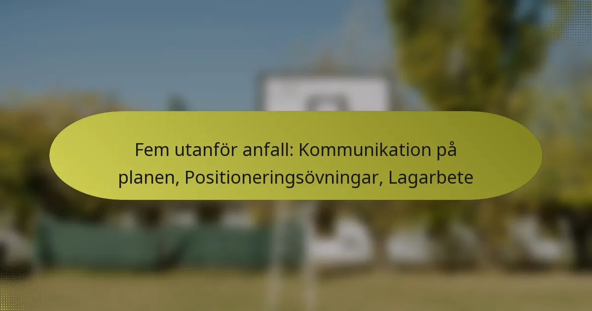 Fem utanför anfall: Kommunikation på planen, Positioneringsövningar, Lagarbete