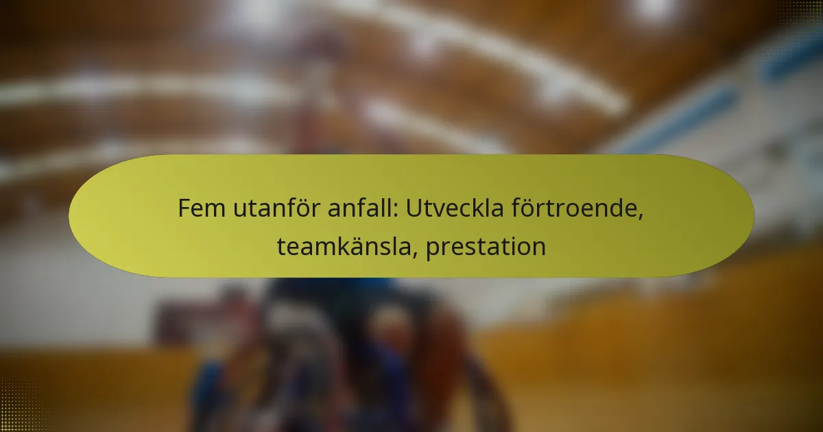 Fem utanför anfall: Utveckla förtroende, teamkänsla, prestation