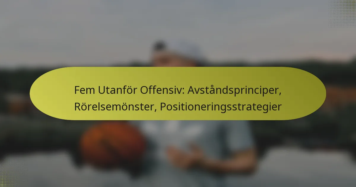 Fem Utanför Offensiv: Avståndsprinciper, Rörelsemönster, Positioneringsstrategier