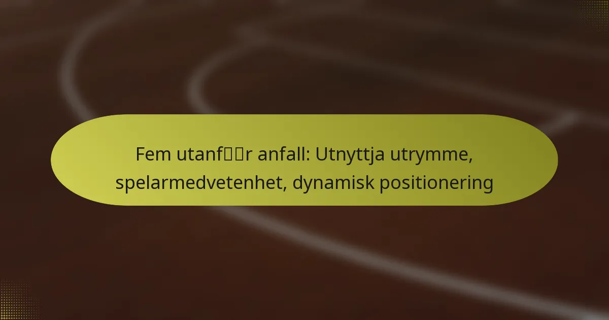 Fem utanför anfall: Utnyttja utrymme, spelarmedvetenhet, dynamisk positionering
