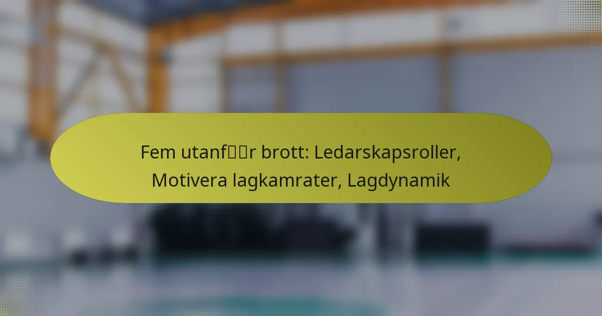 Fem utanför brott: Ledarskapsroller, Motivera lagkamrater, Lagdynamik