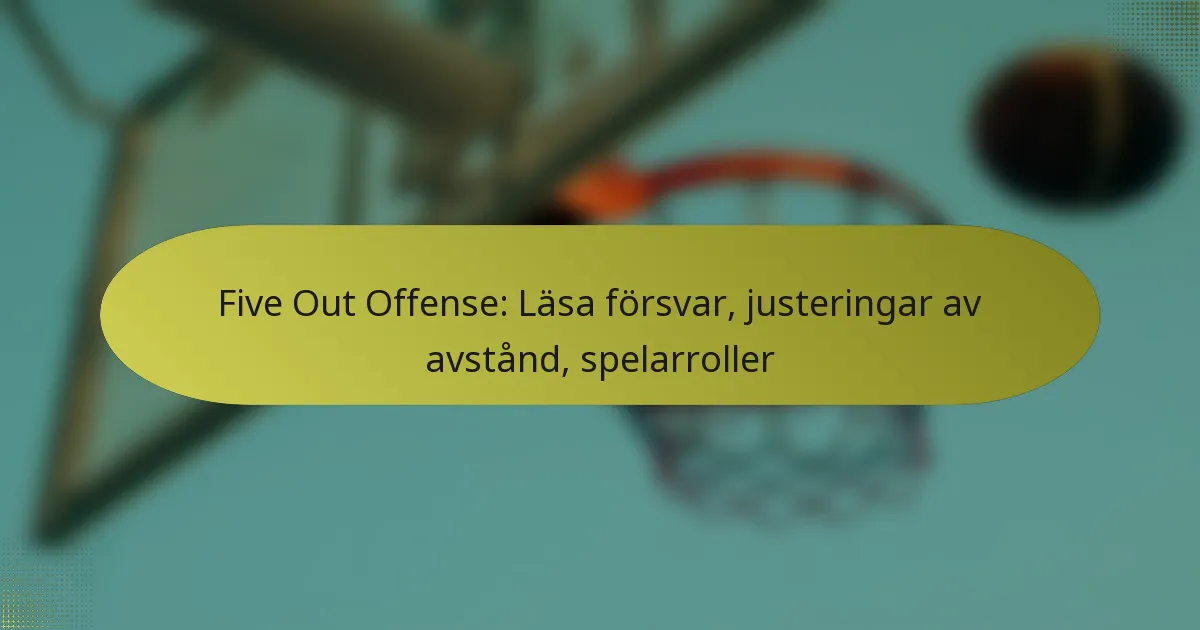 Five Out Offense: Läsa försvar, justeringar av avstånd, spelarroller