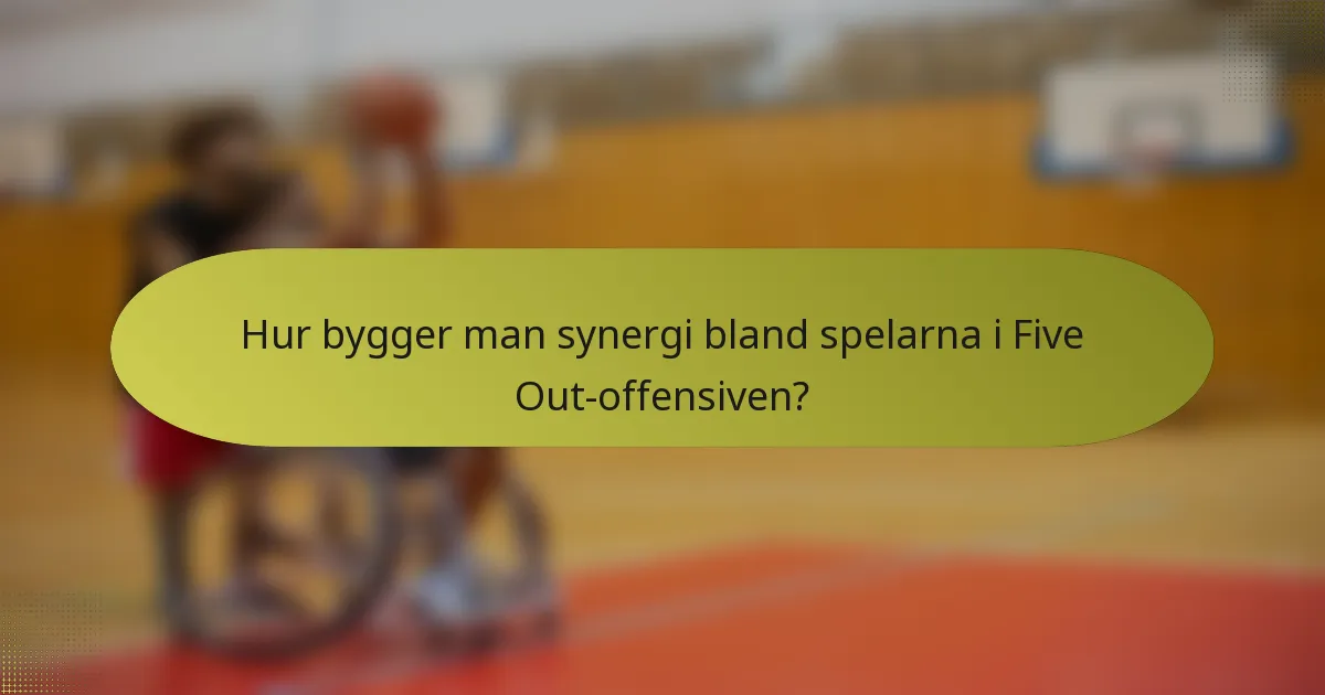 Hur bygger man synergi bland spelarna i Five Out-offensiven?