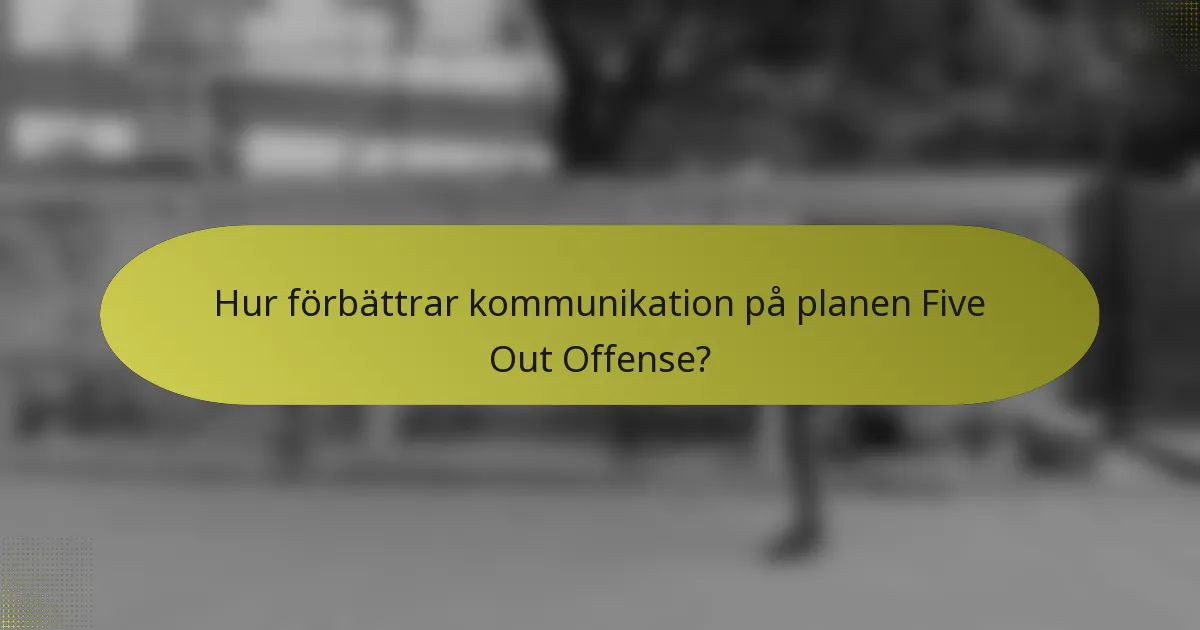Hur förbättrar kommunikation på planen Five Out Offense?