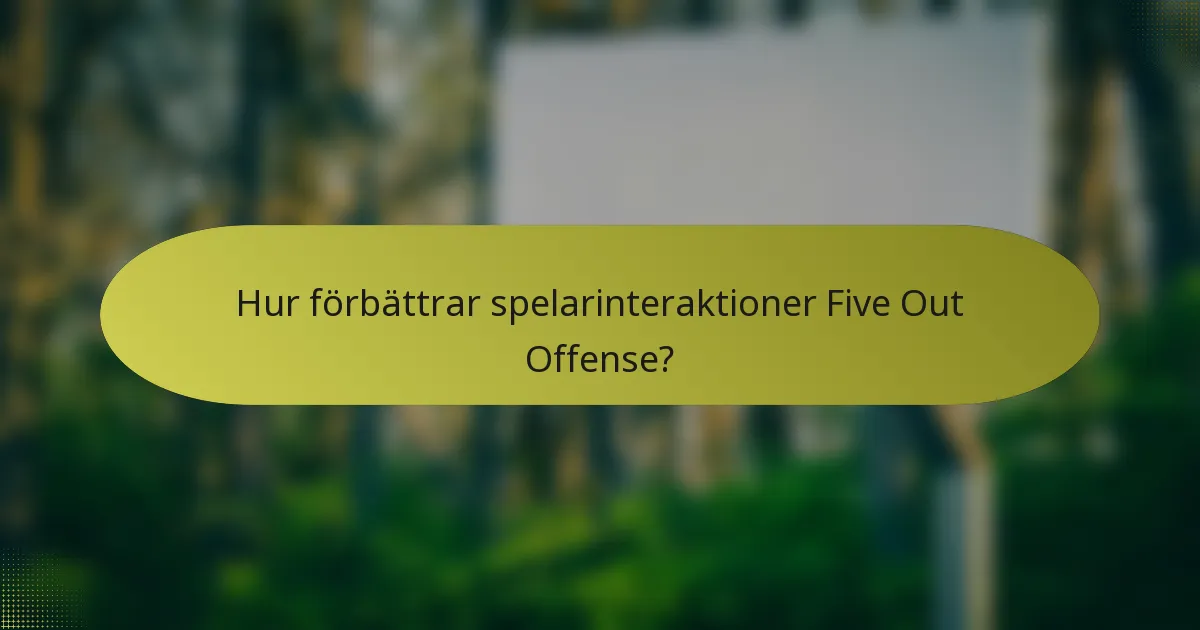 Hur förbättrar spelarinteraktioner Five Out Offense?