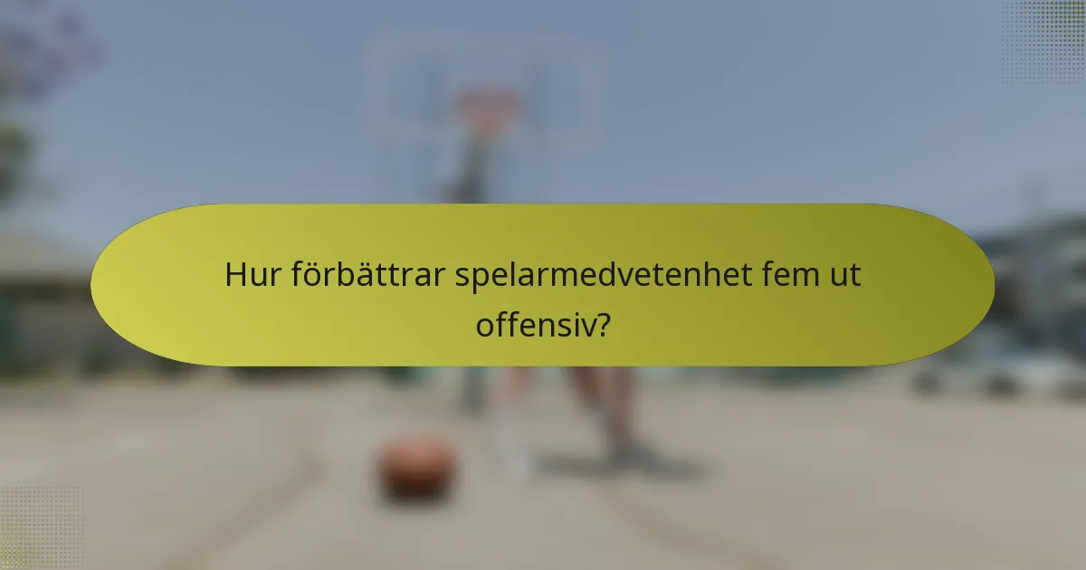 Hur förbättrar spelarmedvetenhet fem ut offensiv?