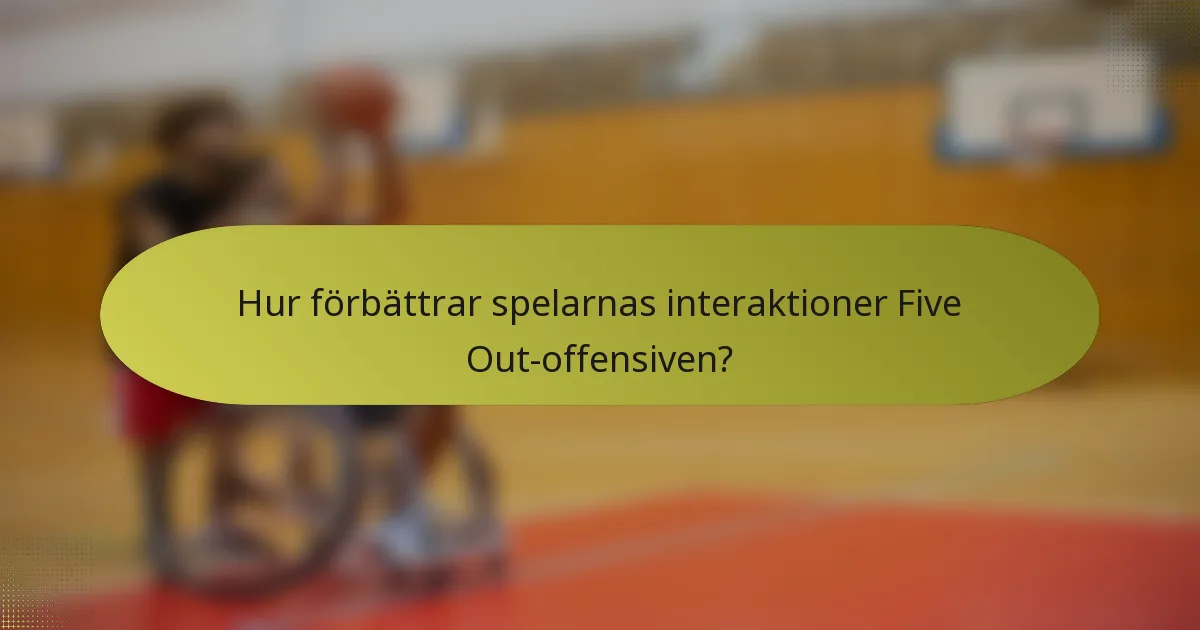 Hur förbättrar spelarnas interaktioner Five Out-offensiven?