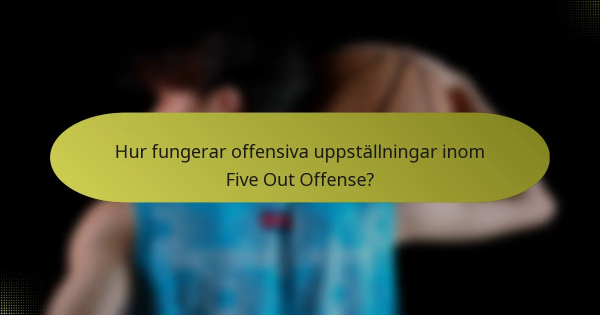 Hur fungerar offensiva uppställningar inom Five Out Offense?