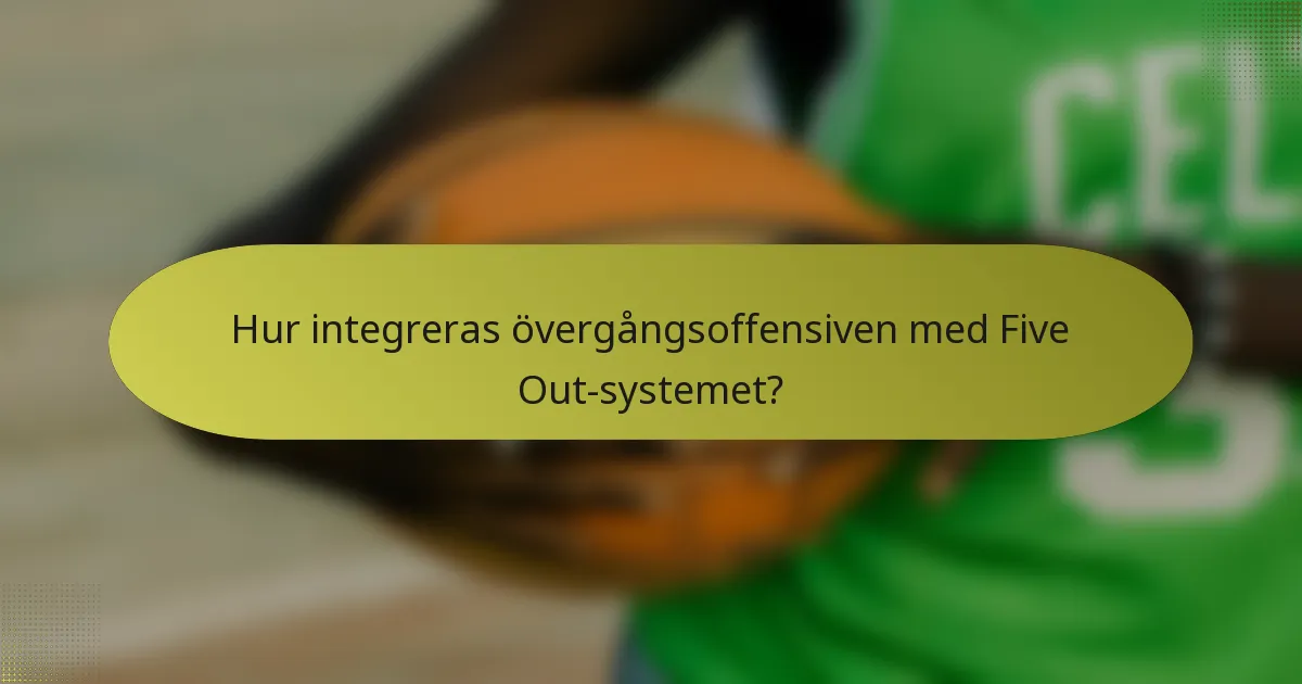 Hur integreras övergångsoffensiven med Five Out-systemet?