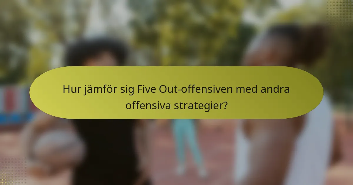 Hur jämför sig Five Out-offensiven med andra offensiva strategier?