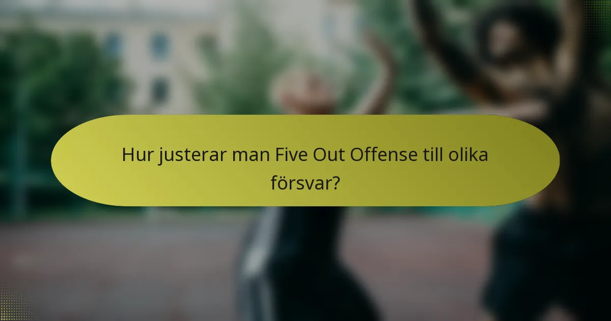 Hur justerar man Five Out Offense till olika försvar?