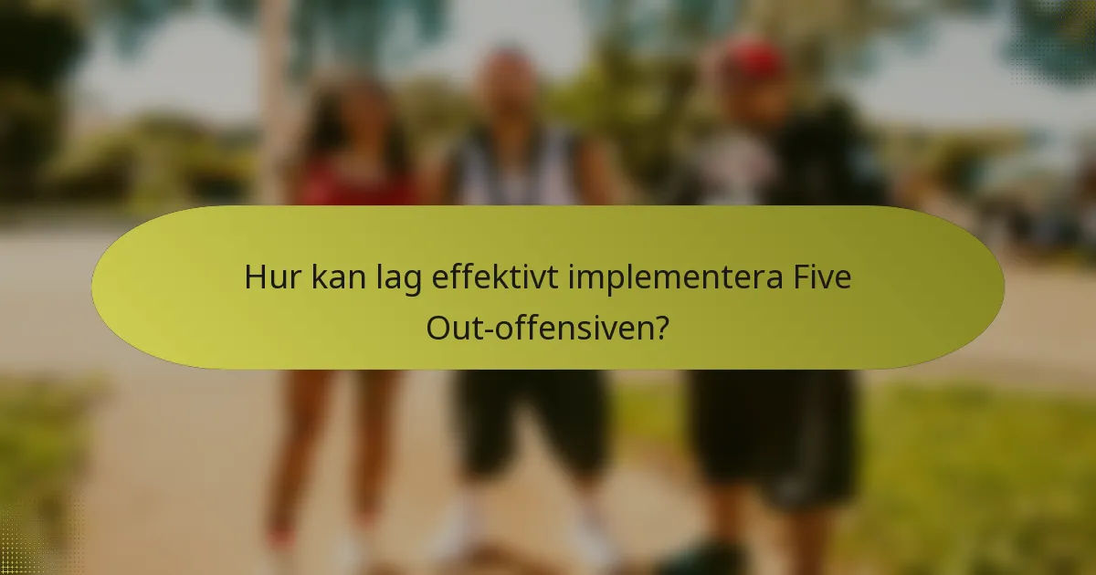 Hur kan lag effektivt implementera Five Out-offensiven?