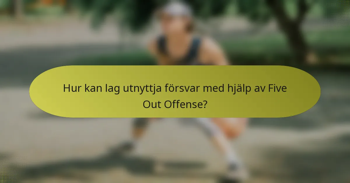 Hur kan lag utnyttja försvar med hjälp av Five Out Offense?