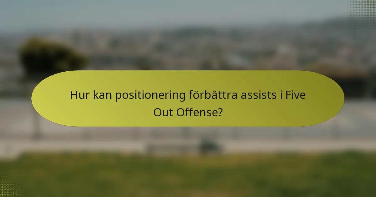 Hur kan positionering förbättra assists i Five Out Offense?