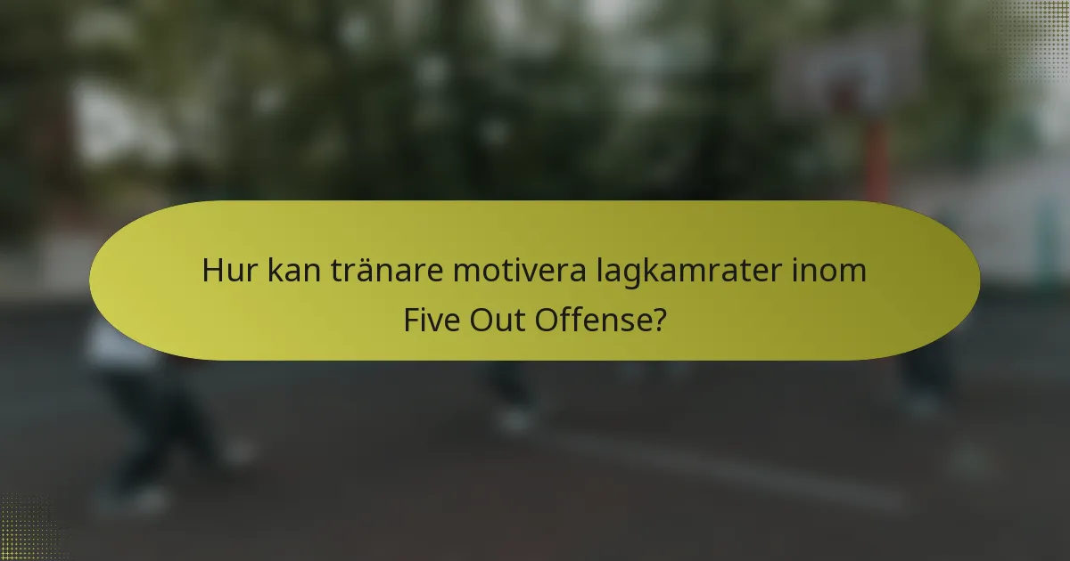 Hur kan tränare motivera lagkamrater inom Five Out Offense?