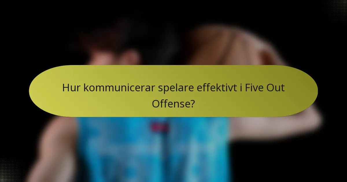 Hur kommunicerar spelare effektivt i Five Out Offense?