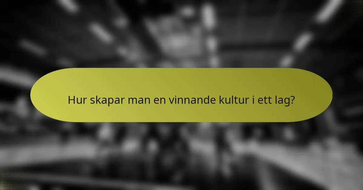 Hur skapar man en vinnande kultur i ett lag?