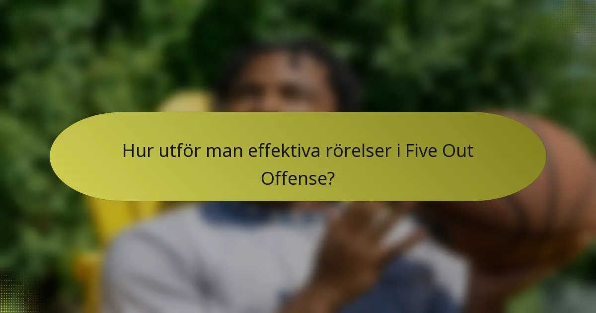 Hur utför man effektiva rörelser i Five Out Offense?