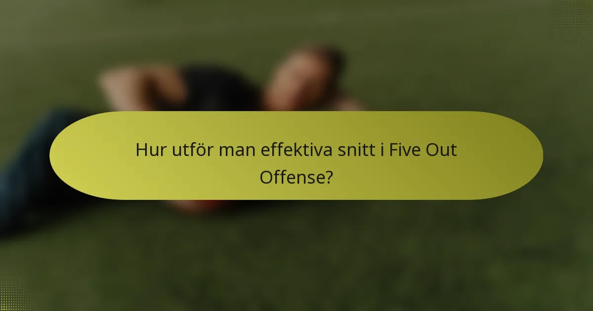 Hur utför man effektiva snitt i Five Out Offense?