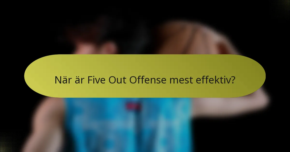 När är Five Out Offense mest effektiv?