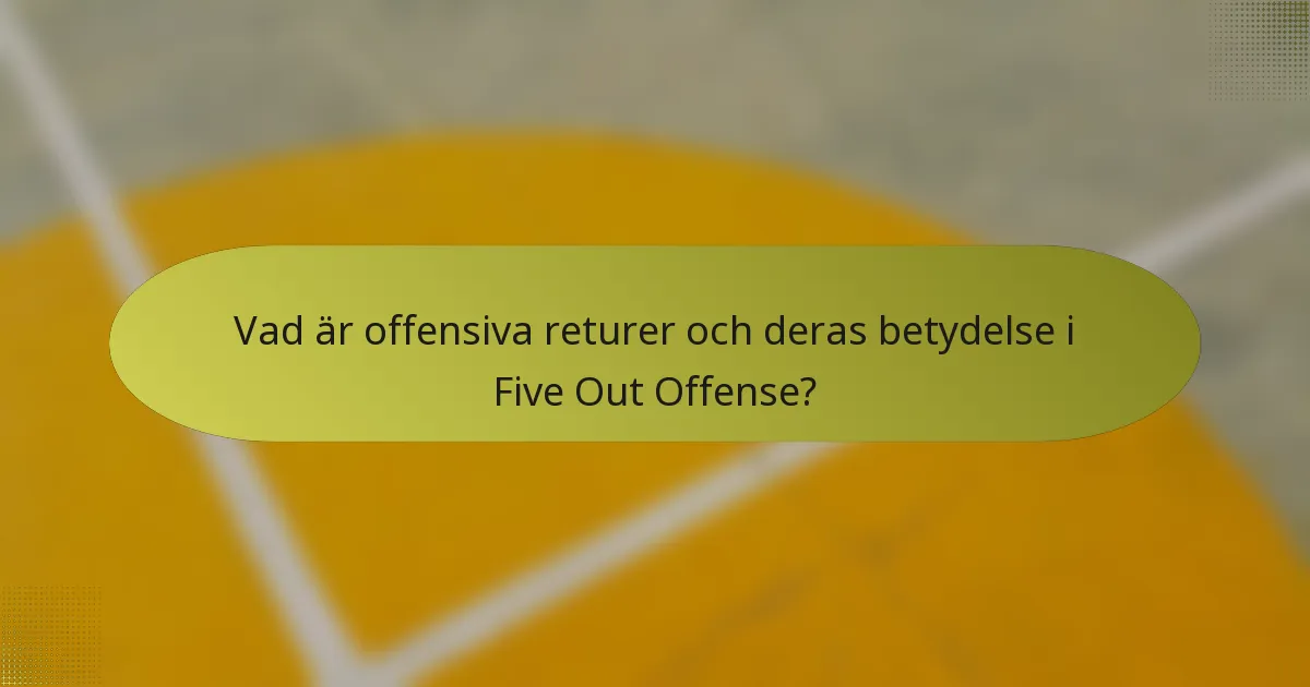 Vad är offensiva returer och deras betydelse i Five Out Offense?