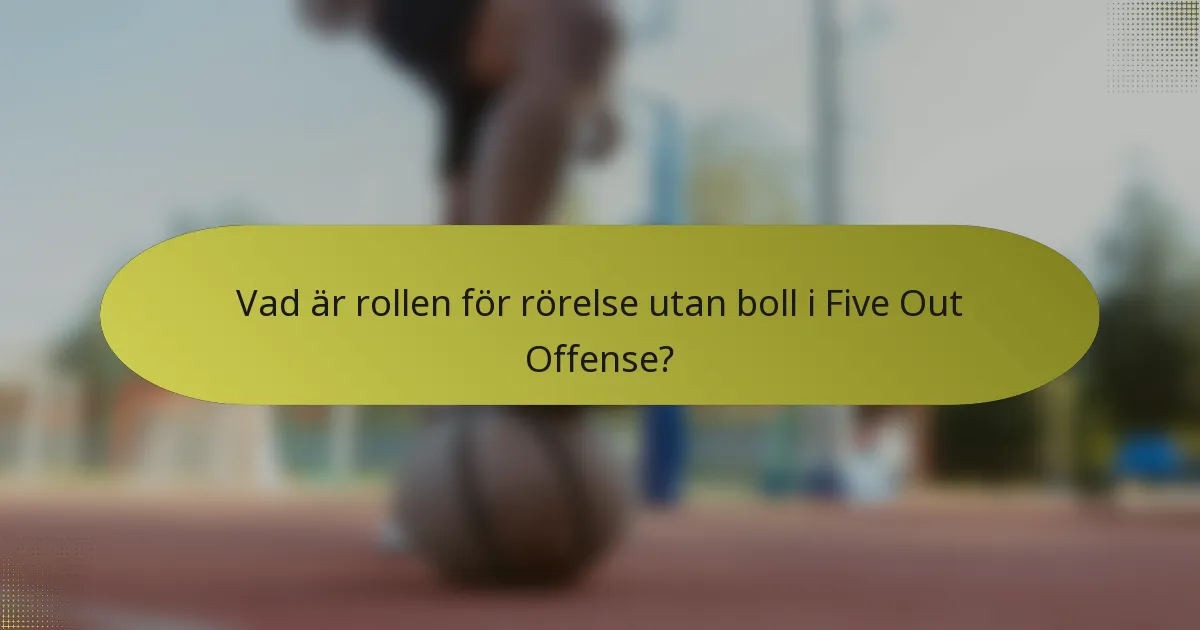 Vad är rollen för rörelse utan boll i Five Out Offense?