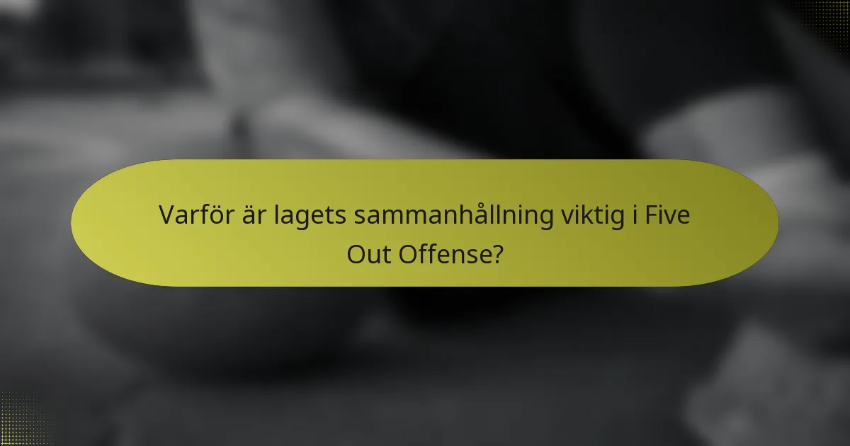 Varför är lagets sammanhållning viktig i Five Out Offense?
