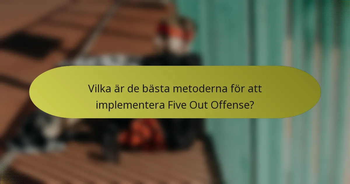 Vilka är de bästa metoderna för att implementera Five Out Offense?