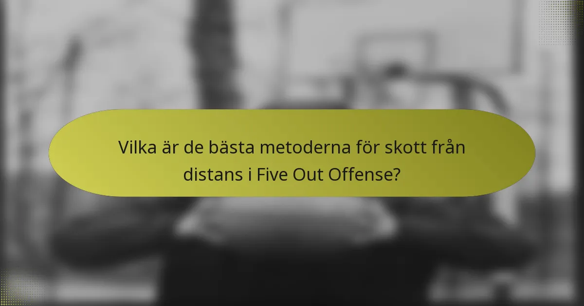 Vilka är de bästa metoderna för skott från distans i Five Out Offense?