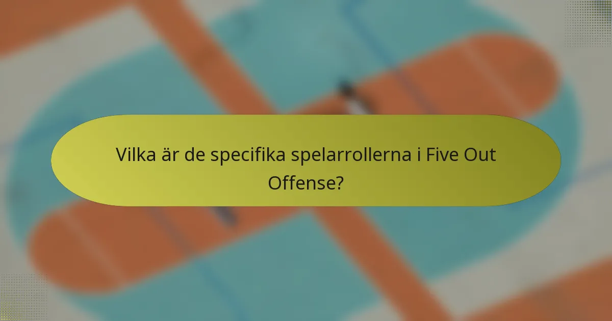 Vilka är de specifika spelarrollerna i Five Out Offense?