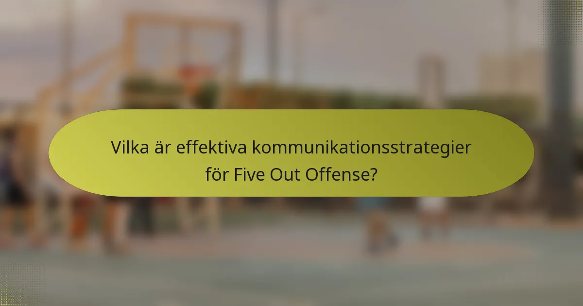 Vilka är effektiva kommunikationsstrategier för Five Out Offense?