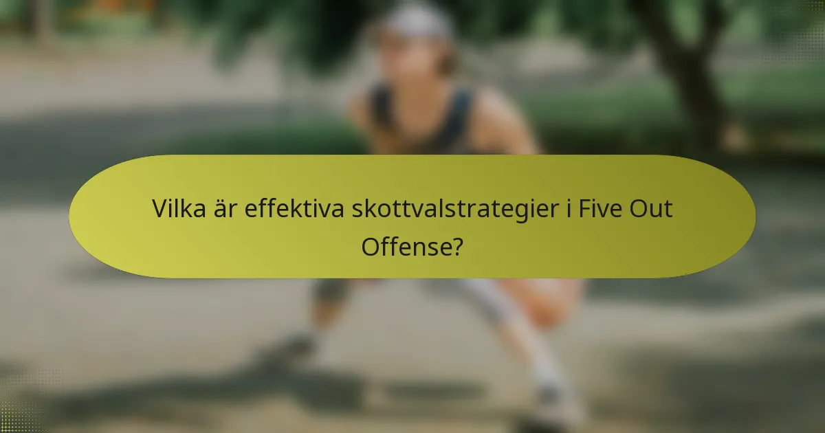 Vilka är effektiva skottvalstrategier i Five Out Offense?