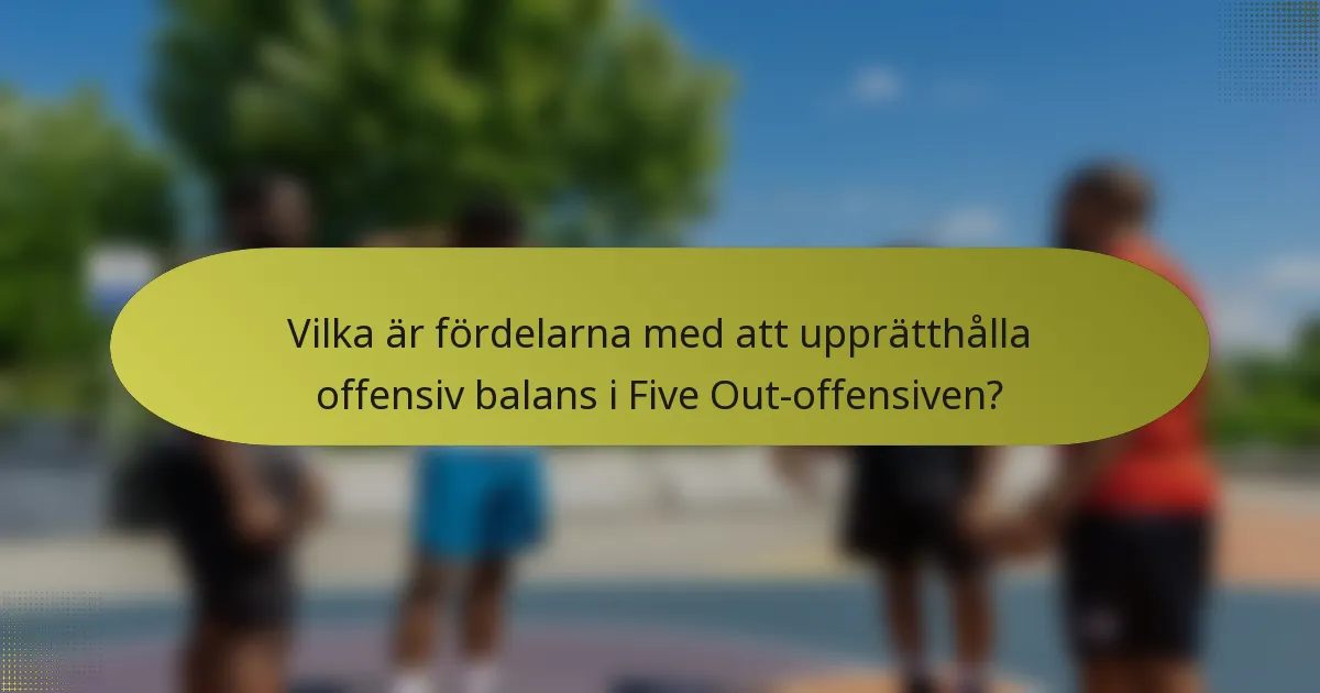 Vilka är fördelarna med att upprätthålla offensiv balans i Five Out-offensiven?