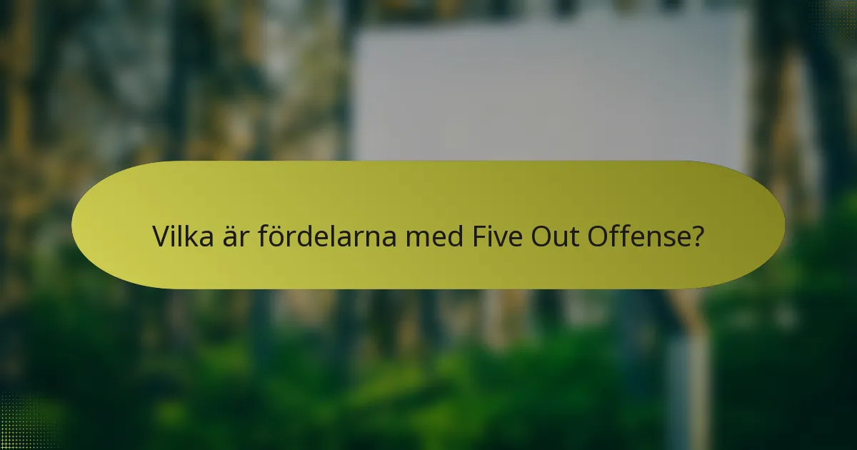 Vilka är fördelarna med Five Out Offense?