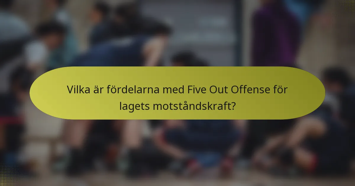 Vilka är fördelarna med Five Out Offense för lagets motståndskraft?