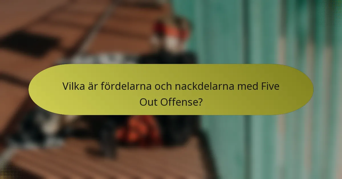 Vilka är fördelarna och nackdelarna med Five Out Offense?