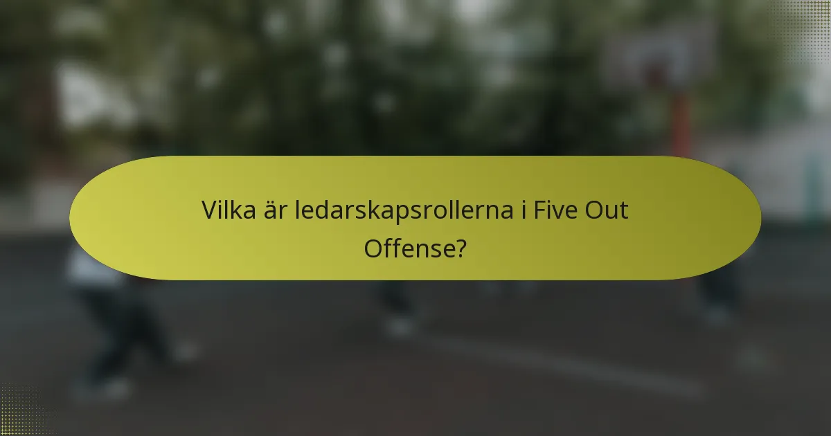 Vilka är ledarskapsrollerna i Five Out Offense?