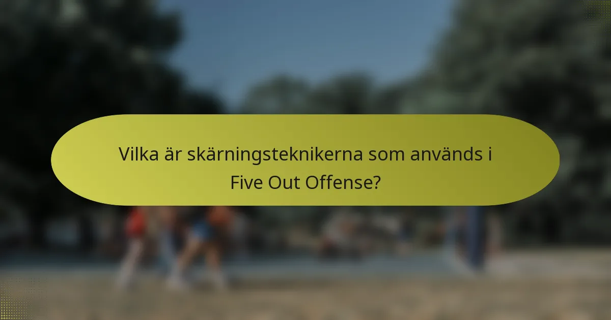 Vilka är skärningsteknikerna som används i Five Out Offense?