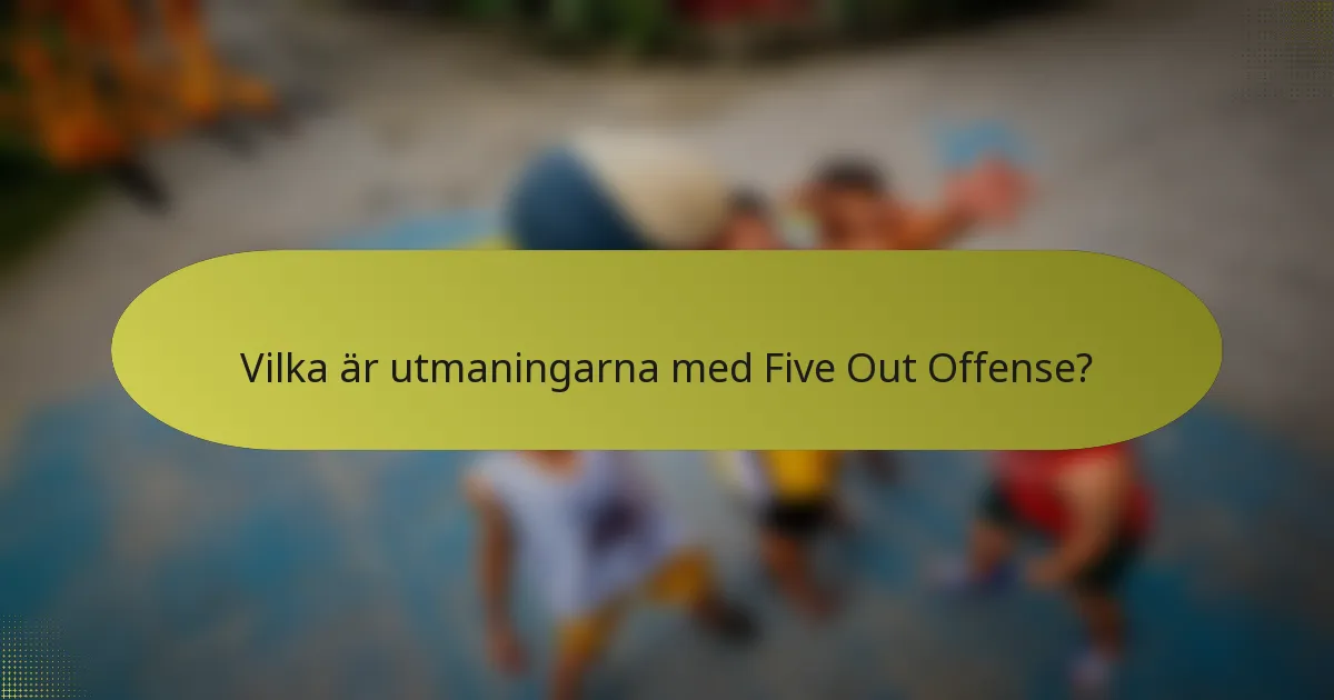 Vilka är utmaningarna med Five Out Offense?