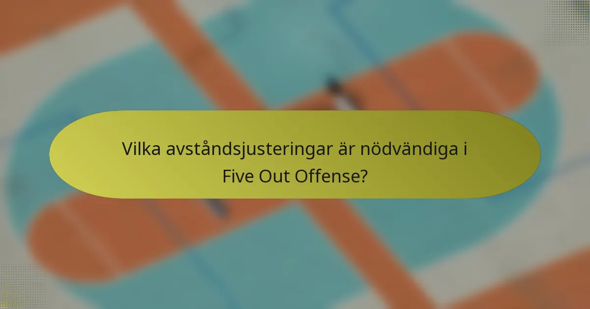 Vilka avståndsjusteringar är nödvändiga i Five Out Offense?