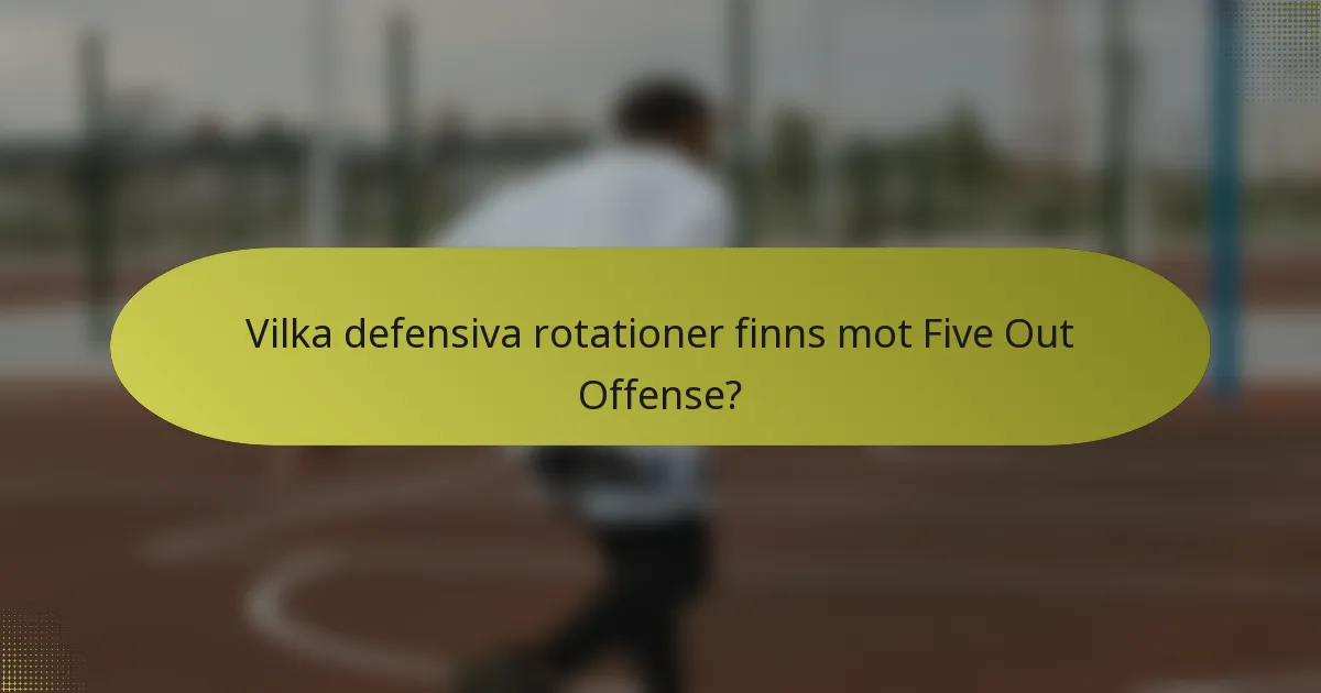 Vilka defensiva rotationer finns mot Five Out Offense?