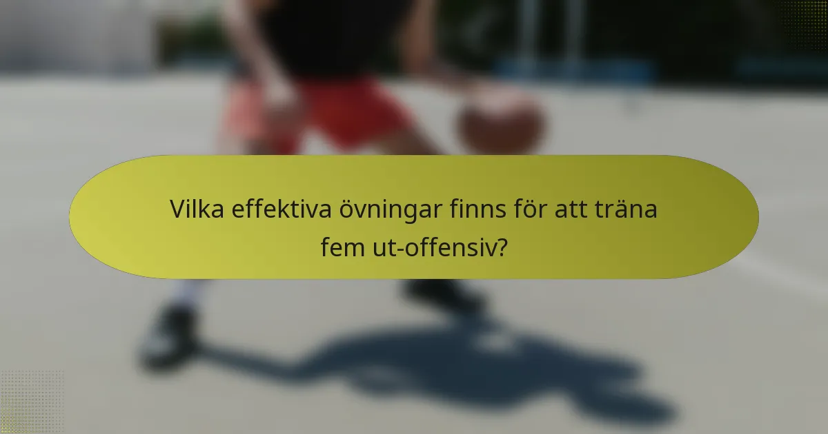 Vilka effektiva övningar finns för att träna fem ut-offensiv?