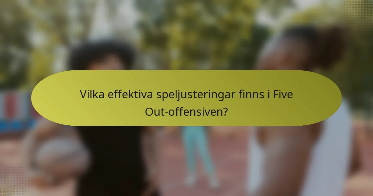 Vilka effektiva speljusteringar finns i Five Out-offensiven?