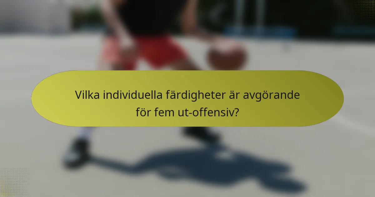 Vilka individuella färdigheter är avgörande för fem ut-offensiv?